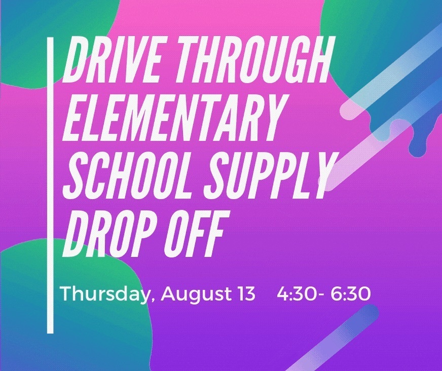 Drive Through Elementary school supply drop off Thursday, August 13, 4:30 -6:30